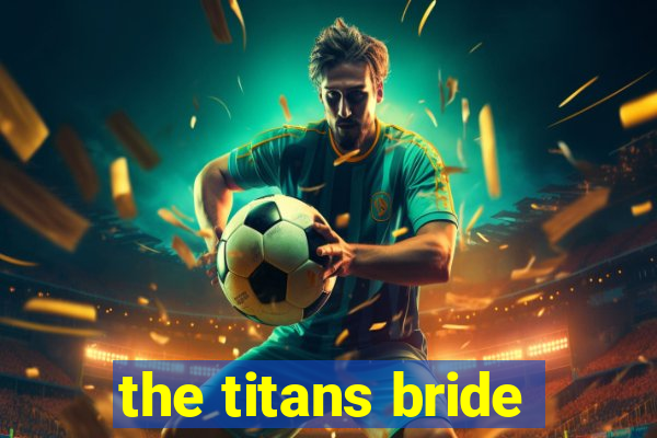 the titans bride